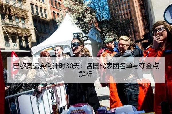 巴黎奥运会倒计时30天：各国代表团名单与夺金点解析
